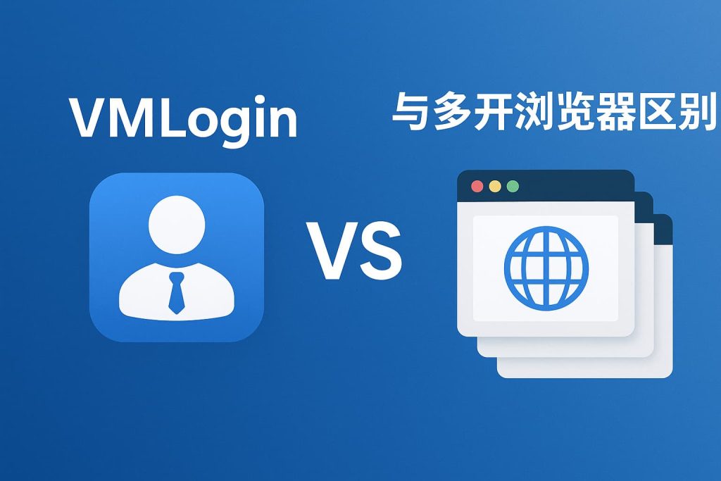 VMLogin 与多开浏览器区别 1 2e8b09eb 6efc 4fcc 990c 4da6b1375089