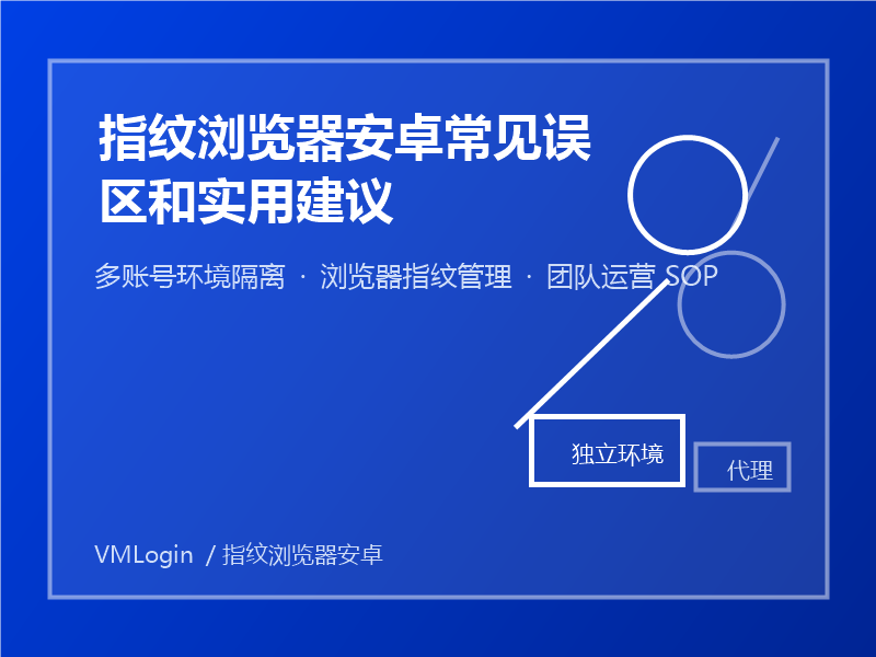 指纹浏览器安卓常见误区和实用建议
